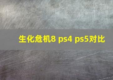 生化危机8 ps4 ps5对比